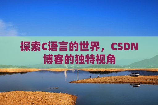 探索C语言的世界，CSDN博客的独特视角